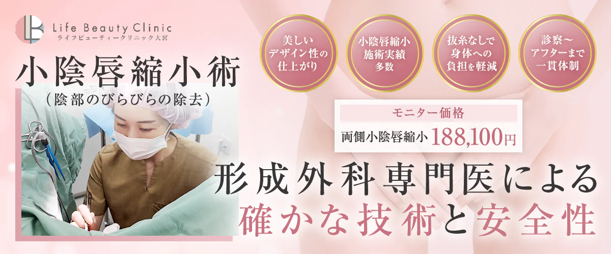 Life Beauty Clinic ライフビューティークリニック大宮 小陰唇縮小術 （陰部のびらびらの除去） 美しいデザイン性の仕上がり 小陰唇縮小施術実績多数 抜糸なしで身体への負担を軽減 診察〜アフターまで一貫体制 モニター価格 両側小陰唇縮小 188,100円 形成外科専門医による確かな技術と安全性
